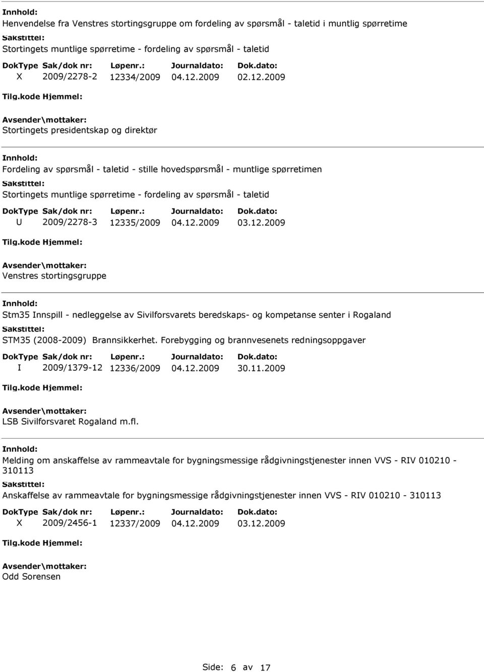 Venstres stortingsgruppe Stm35 nnspill - nedleggelse av Sivilforsvarets beredskaps- og kompetanse senter i Rogaland STM35 (2008-2009) Brannsikkerhet.