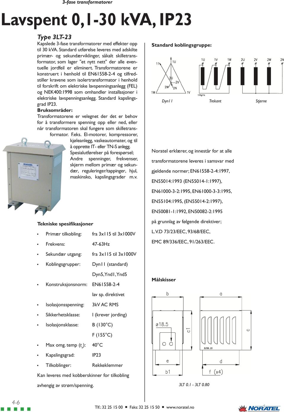 Transformatorene er konstruert i henhold til EN61558-2-4 og tilfredstiller kravene som isolertransformator i henhold til forskrift om elektriske lavspenningsanlegg (FEL) og NEK400:1998 som omhandler