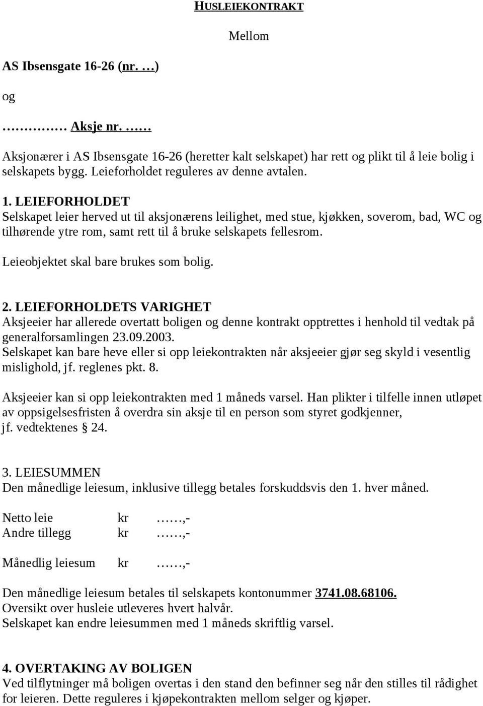 LEIEFORHOLDET Selskapet leier herved ut til aksjonærens leilighet, med stue, kjøkken, soverom, bad, WC og tilhørende ytre rom, samt rett til å bruke selskapets fellesrom.