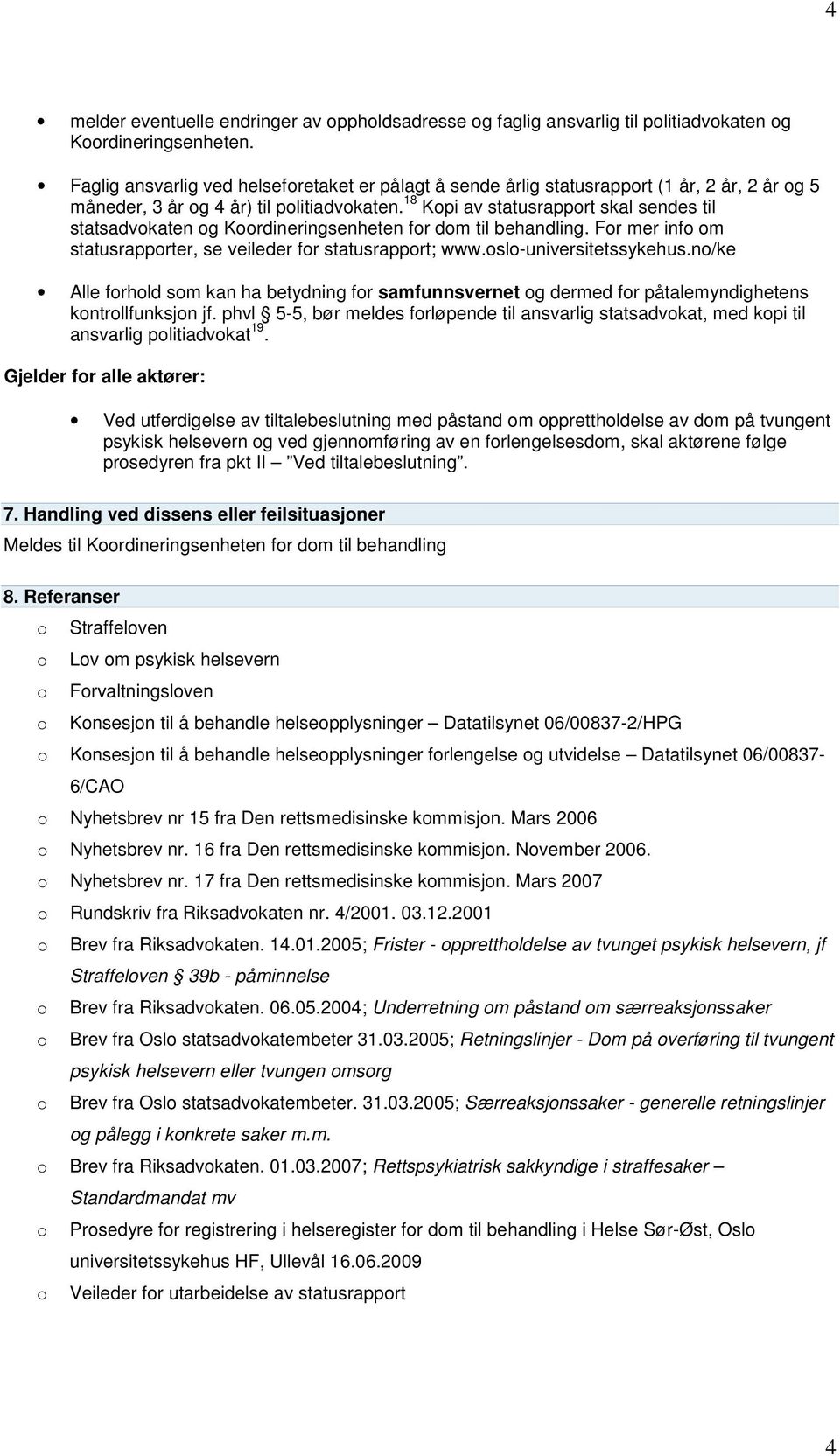 18 Kopi av statusrapport skal sendes til statsadvokaten og Koordineringsenheten for dom til behandling. For mer info om statusrapporter, se veileder for statusrapport; www.oslo-universitetssykehus.