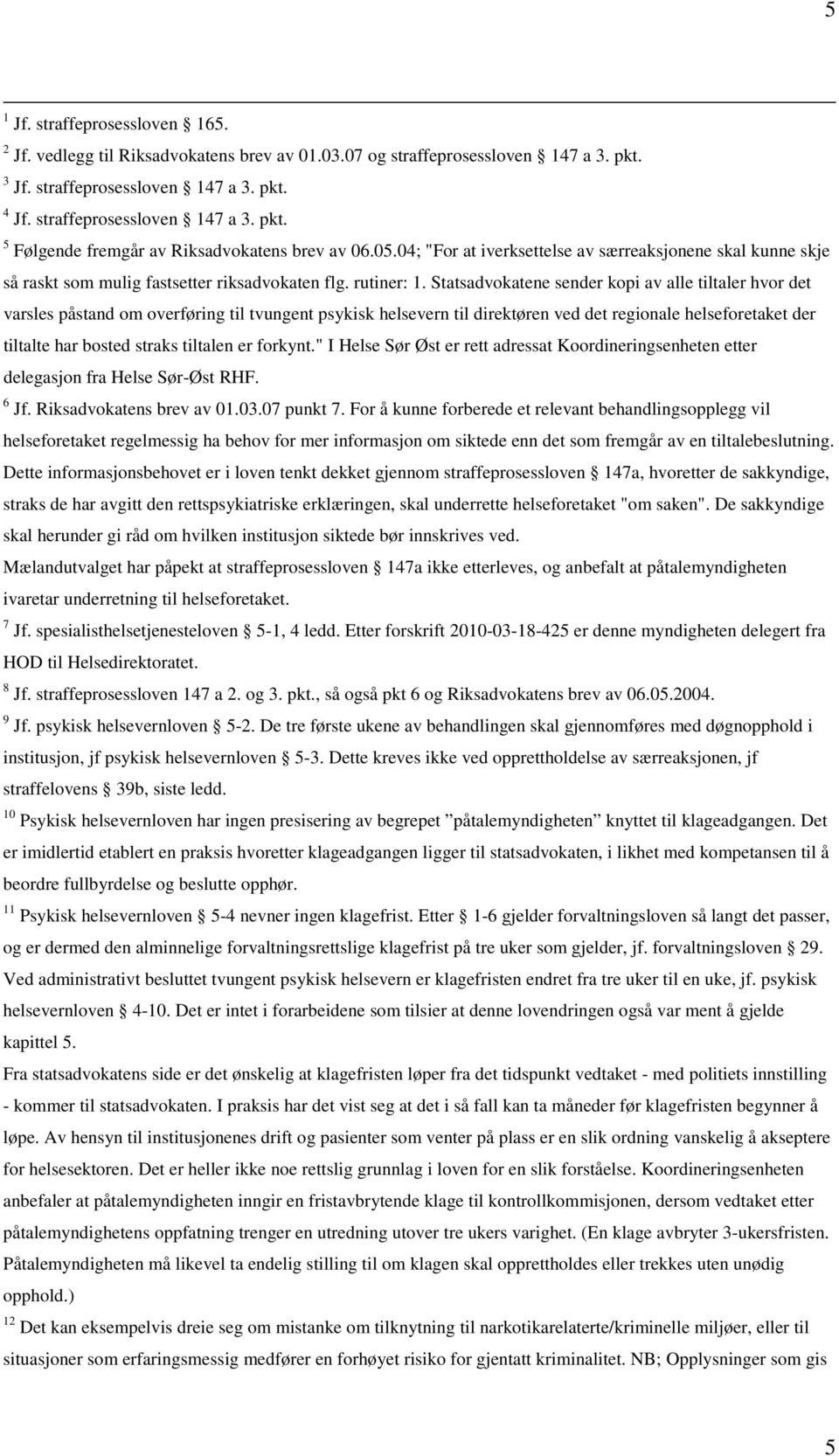 Statsadvokatene sender kopi av alle tiltaler hvor det varsles påstand om overføring til tvungent psykisk helsevern til direktøren ved det regionale helseforetaket der tiltalte har bosted straks