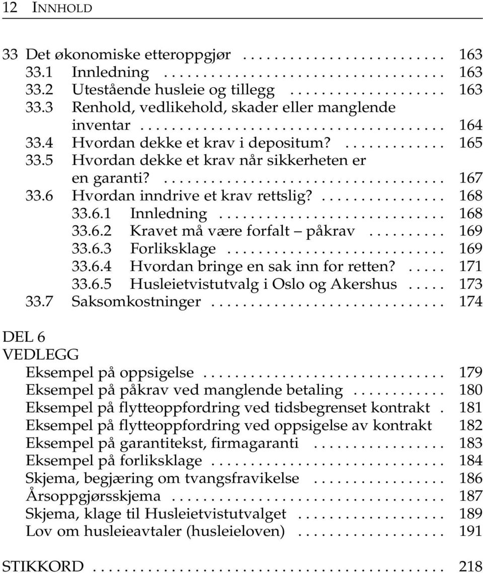 6 Hvordan inndrive et krav rettslig?................ 168 33.6.1 Innledning............................. 168 33.6.2 Kravet må være forfalt påkrav.......... 169 33.6.3 Forliksklage............................ 169 33.6.4 Hvordan bringe en sak inn for retten?