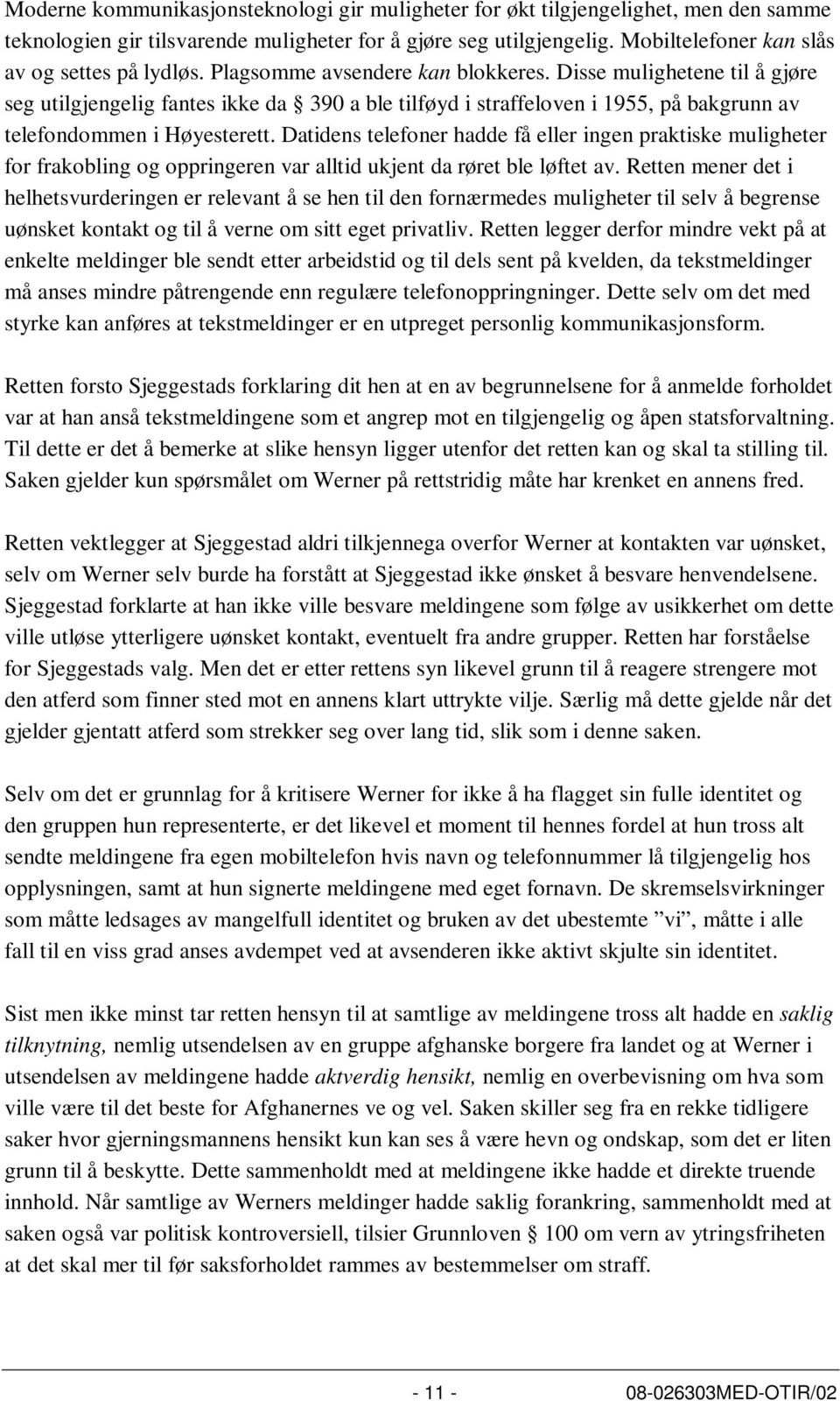 Disse mulighetene til å gjøre seg utilgjengelig fantes ikke da 390 a ble tilføyd i straffeloven i 1955, på bakgrunn av telefondommen i Høyesterett.