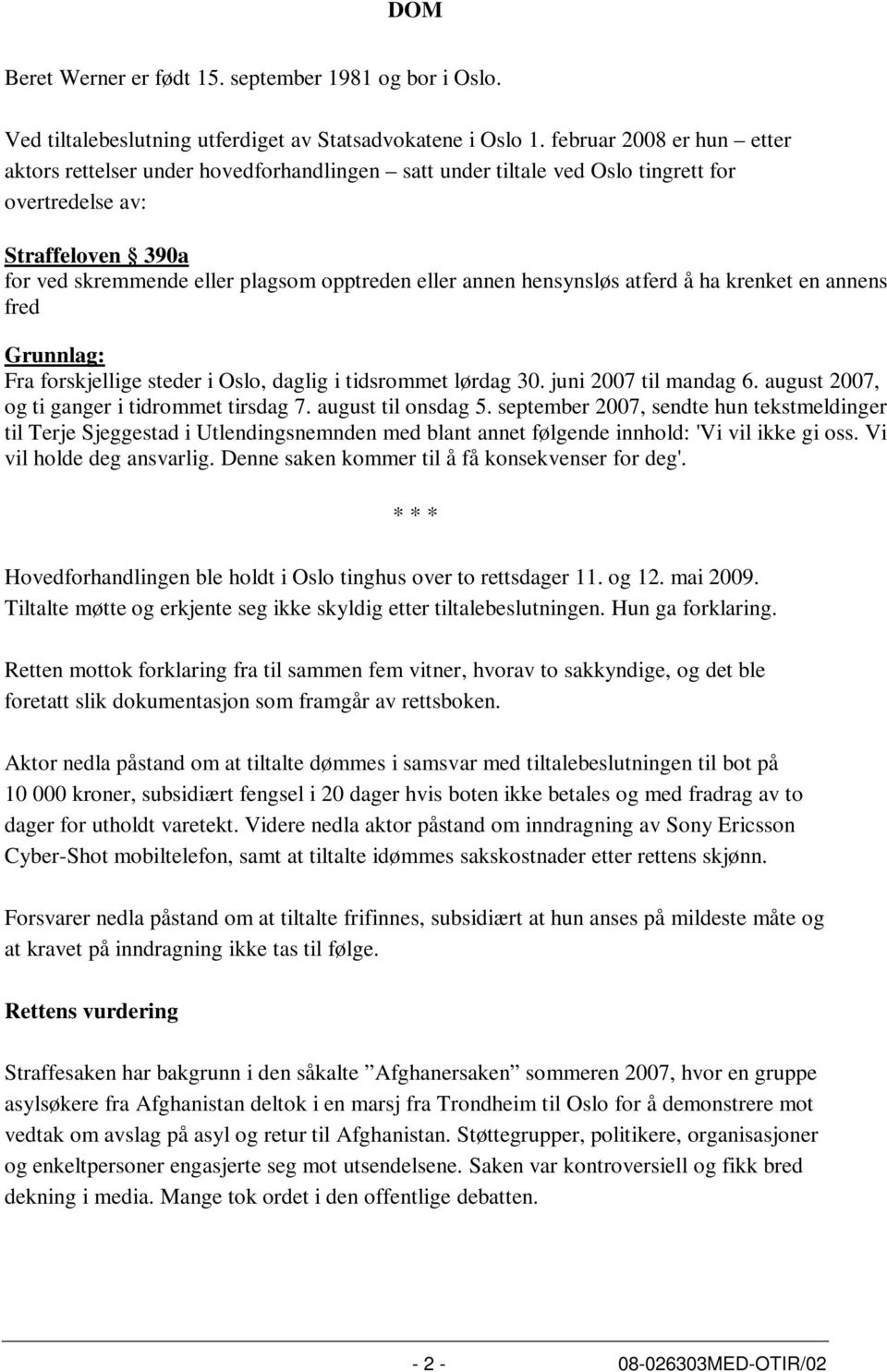 hensynsløs atferd å ha krenket en annens fred Grunnlag: Fra forskjellige steder i Oslo, daglig i tidsrommet lørdag 30. juni 2007 til mandag 6. august 2007, og ti ganger i tidrommet tirsdag 7.