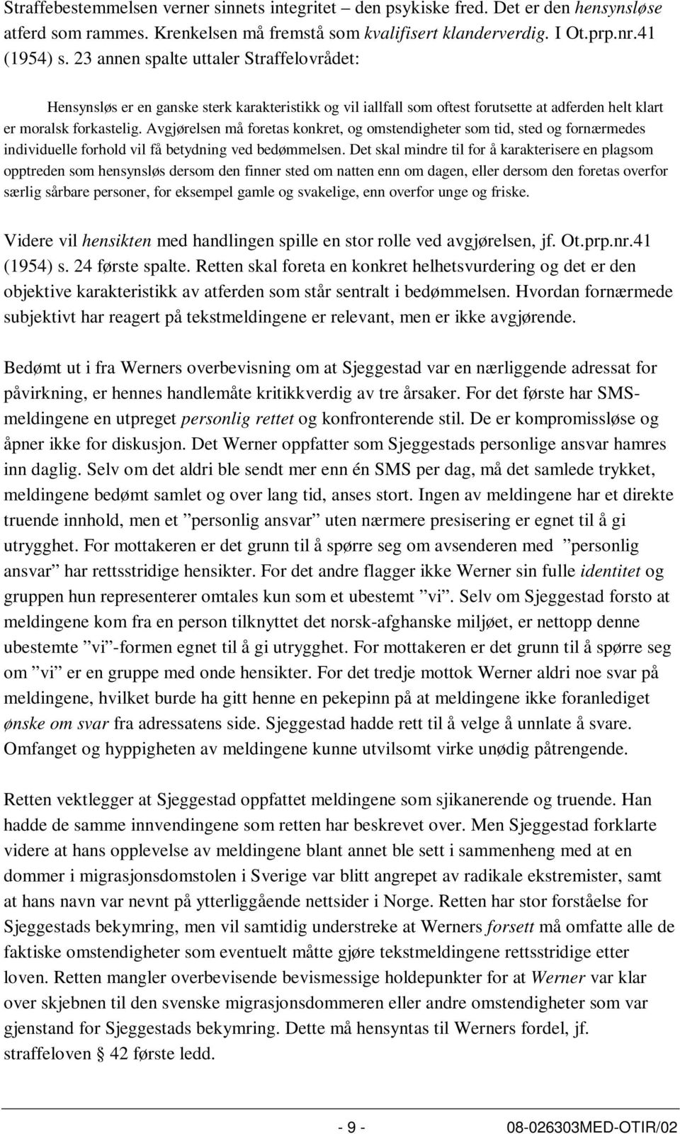 Avgjørelsen må foretas konkret, og omstendigheter som tid, sted og fornærmedes individuelle forhold vil få betydning ved bedømmelsen.