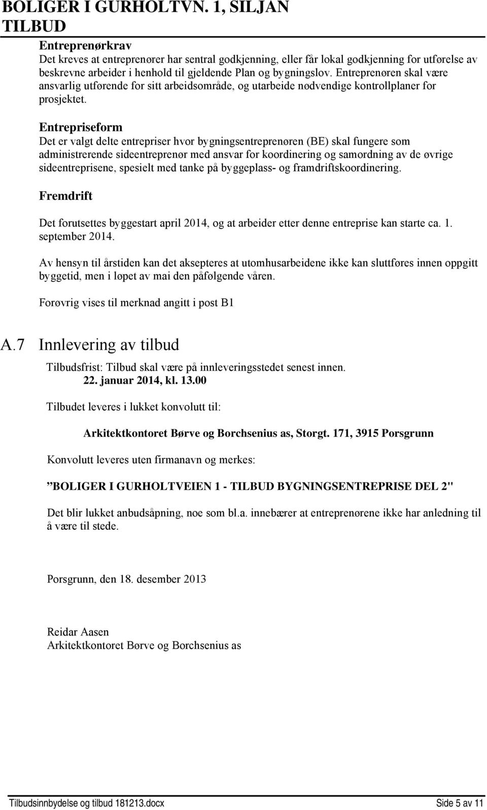 Entrepriseform Det er valgt delte entrepriser hvor bygningsentreprenøren (BE) skal fungere som administrerende sideentreprenør med ansvar for koordinering og samordning av de øvrige sideentreprisene,