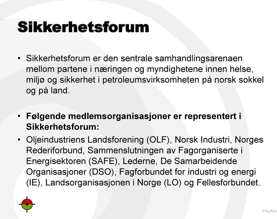 Følgende medlemsorganisasjoner er representert i Sikkerhetsforum: Oljeindustriens Landsforening (OLF), Norsk Industri, Norges