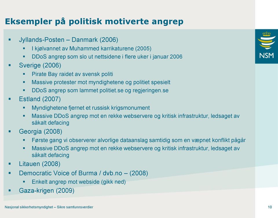 se Estland (2007) Myndighetene fjernet et russisk krigsmonument Massive DDoS angrep mot en rekke webservere og kritisk infrastruktur, ledsaget av såkalt defacing Georgia (2008) Første gang vi