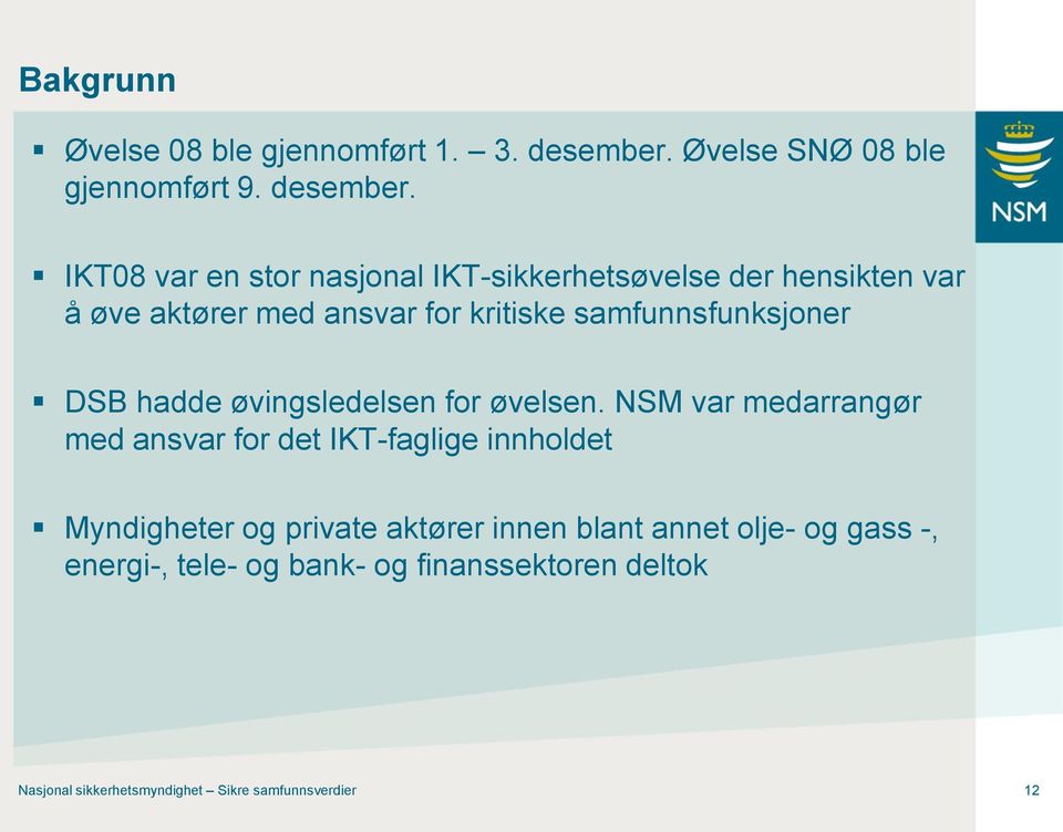 IKT08 var en stor nasjonal IKT-sikkerhetsøvelse der hensikten var å øve aktører med ansvar for kritiske