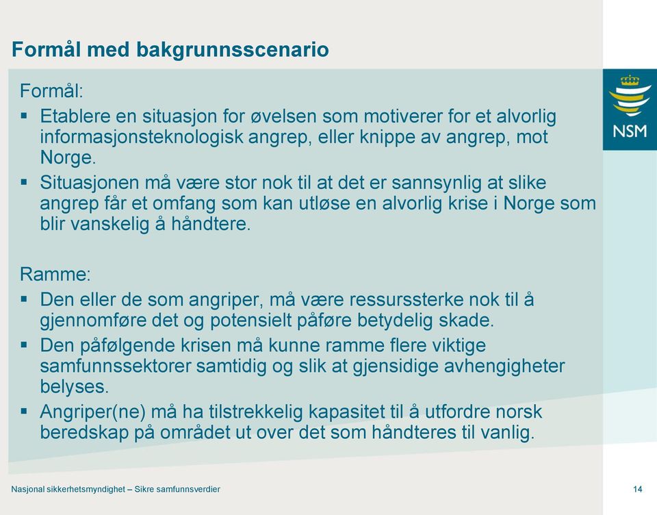 Ramme: Den eller de som angriper, må være ressurssterke nok til å gjennomføre det og potensielt påføre betydelig skade.