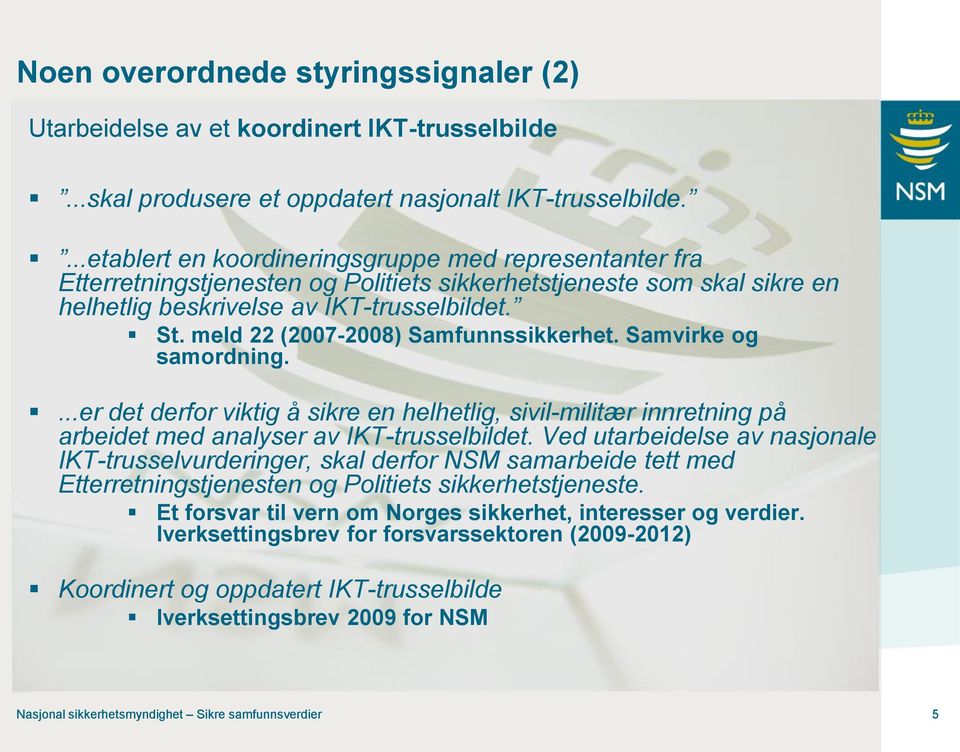 meld 22 (2007-2008) Samfunnssikkerhet. Samvirke og samordning....er det derfor viktig å sikre en helhetlig, sivil-militær innretning på arbeidet med analyser av IKT-trusselbildet.