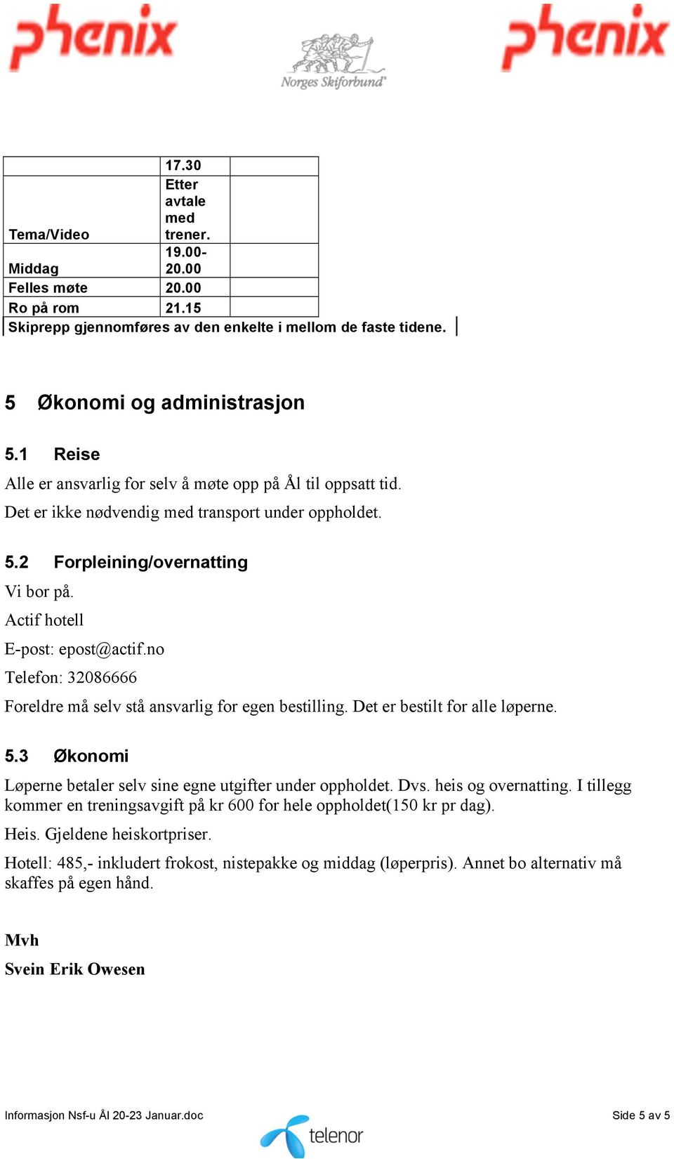 no Telefon: 32086666 Foreldre må selv stå ansvarlig for egen bestilling. Det er bestilt for alle løperne. 5.3 Økonomi Løperne betaler selv sine egne utgifter under oppholdet. Dvs. heis og overnatting.