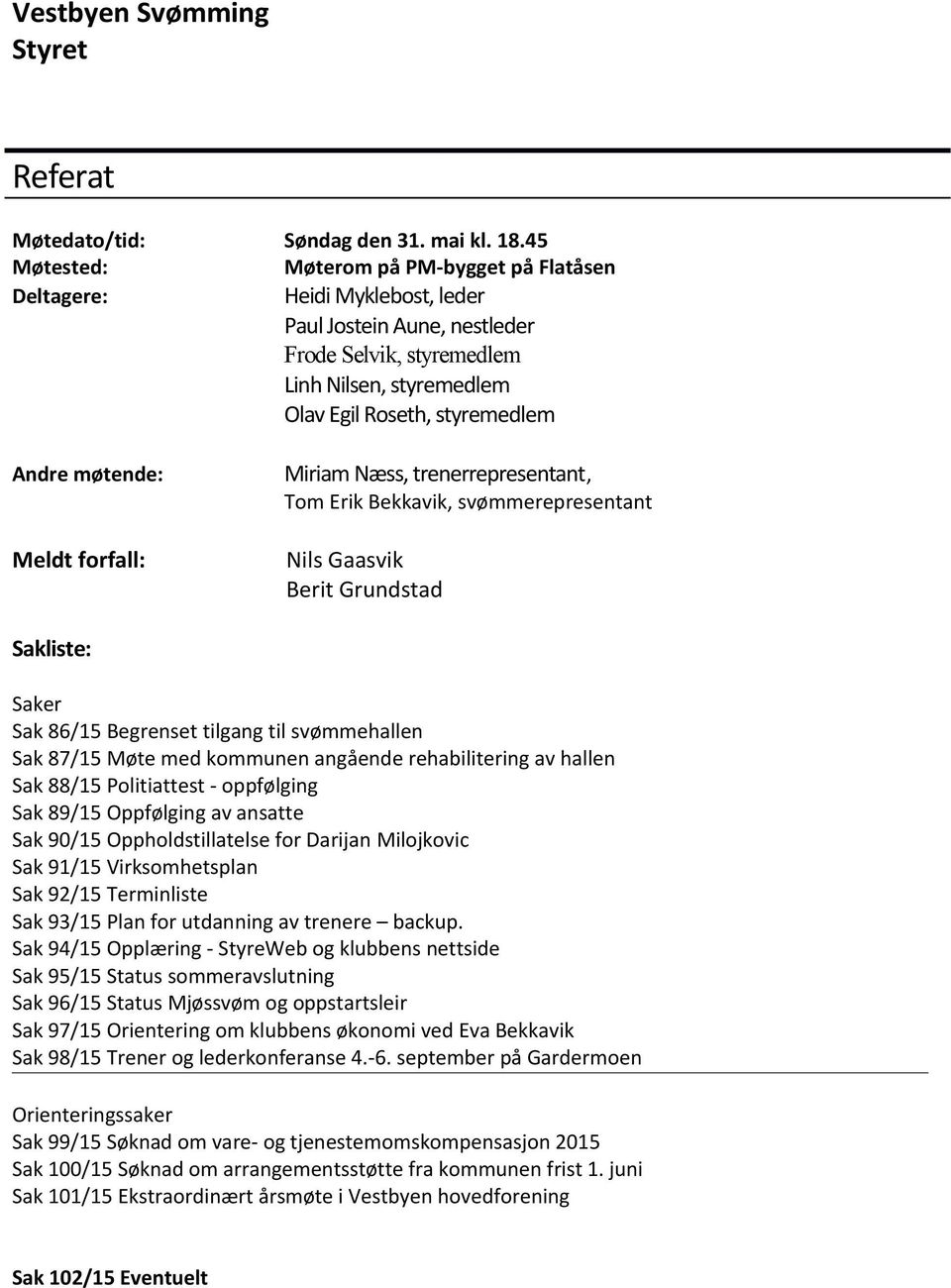 møtende: Meldt forfall: Miriam Næss, trenerrepresentant, Tom Erik Bekkavik, svømmerepresentant Nils Gaasvik Berit Grundstad Sakliste: Saker Sak 86/15 Begrenset tilgang til svømmehallen Sak 87/15 Møte