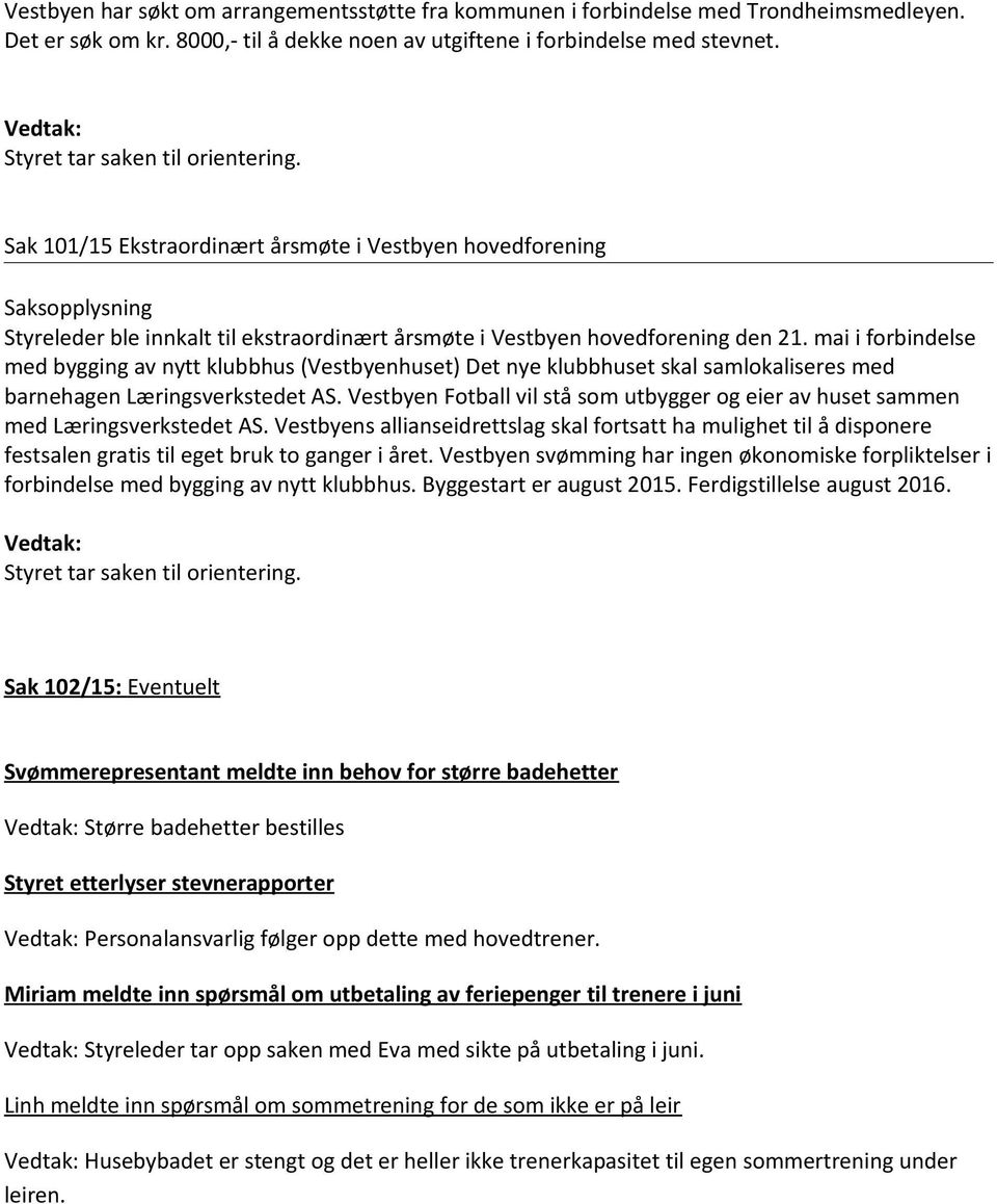 mai i forbindelse med bygging av nytt klubbhus (Vestbyenhuset) Det nye klubbhuset skal samlokaliseres med barnehagen Læringsverkstedet AS.