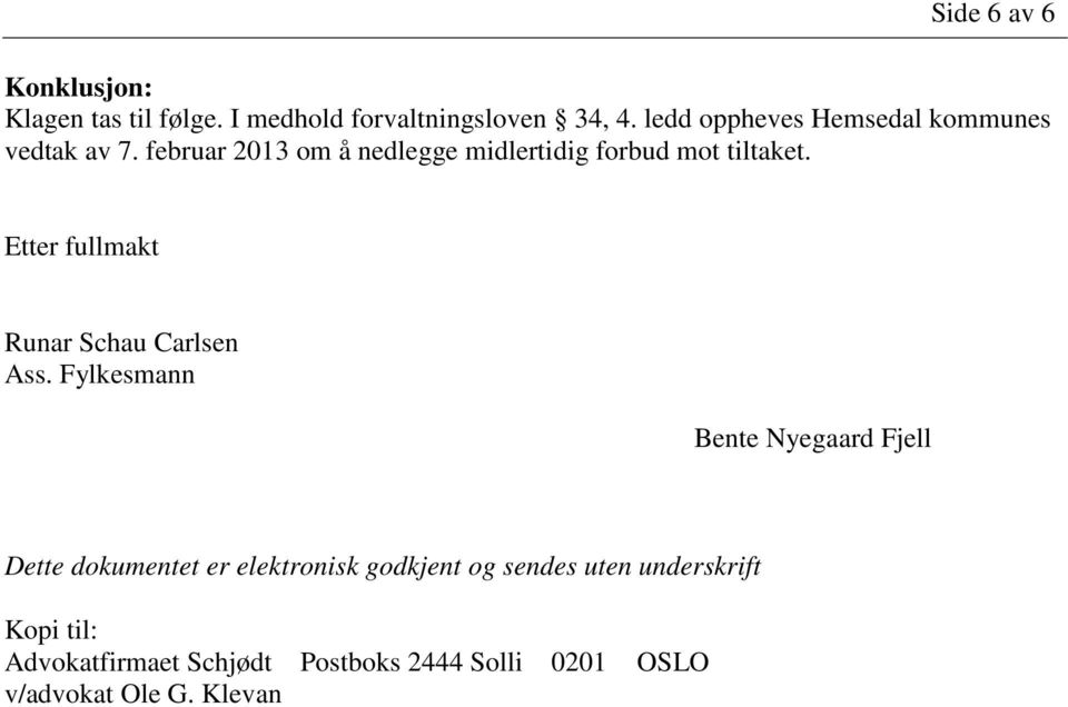 februar 2013 om å nedlegge midlertidig forbud mot tiltaket. Etter fullmakt Runar Schau Carlsen Ass.