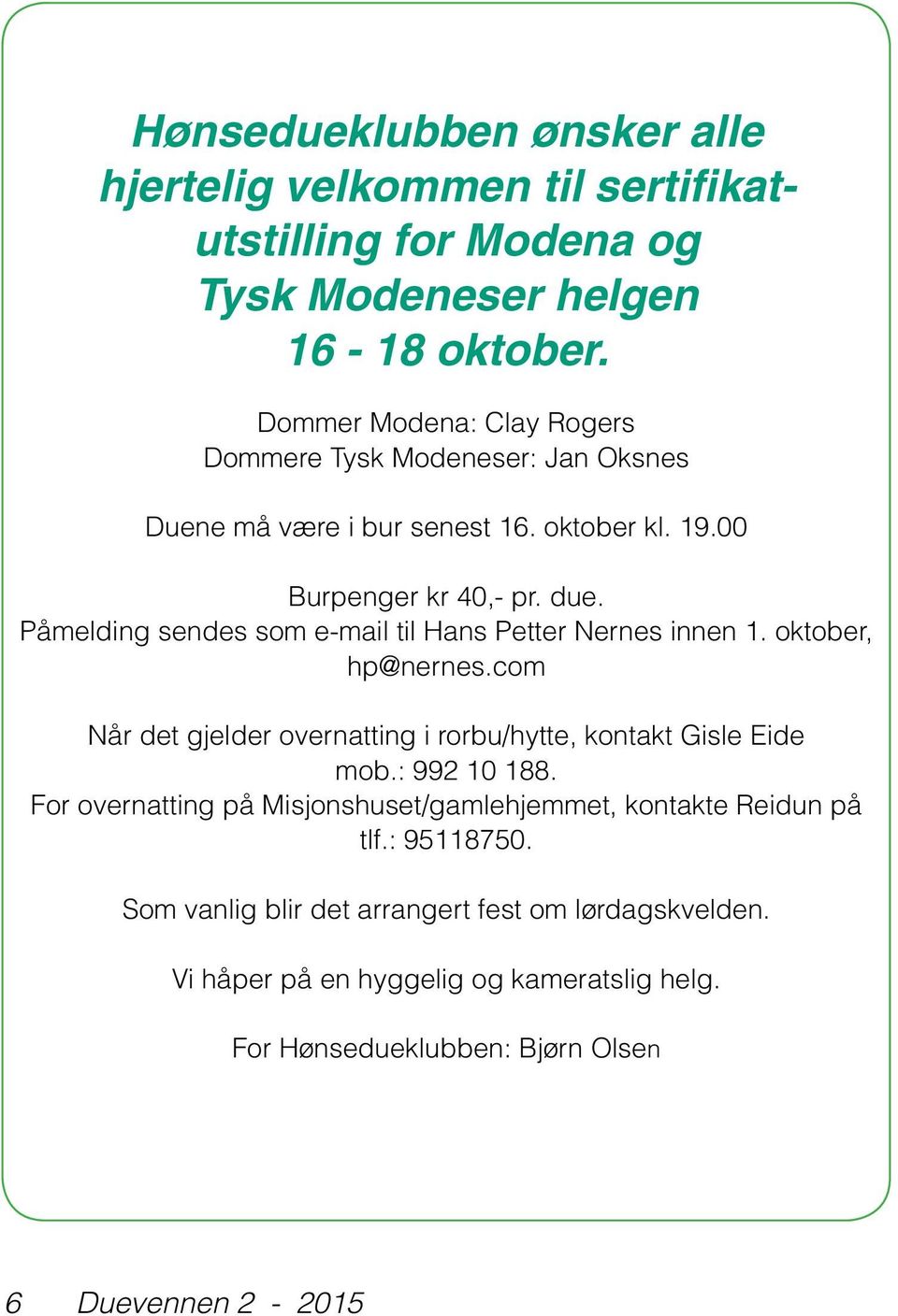 Påmelding sendes som e-mail til Hans Petter Nernes innen 1. oktober, hp@nernes.com Når det gjelder overnatting i rorbu/hytte, kontakt Gisle Eide mob.: 992 10 188.