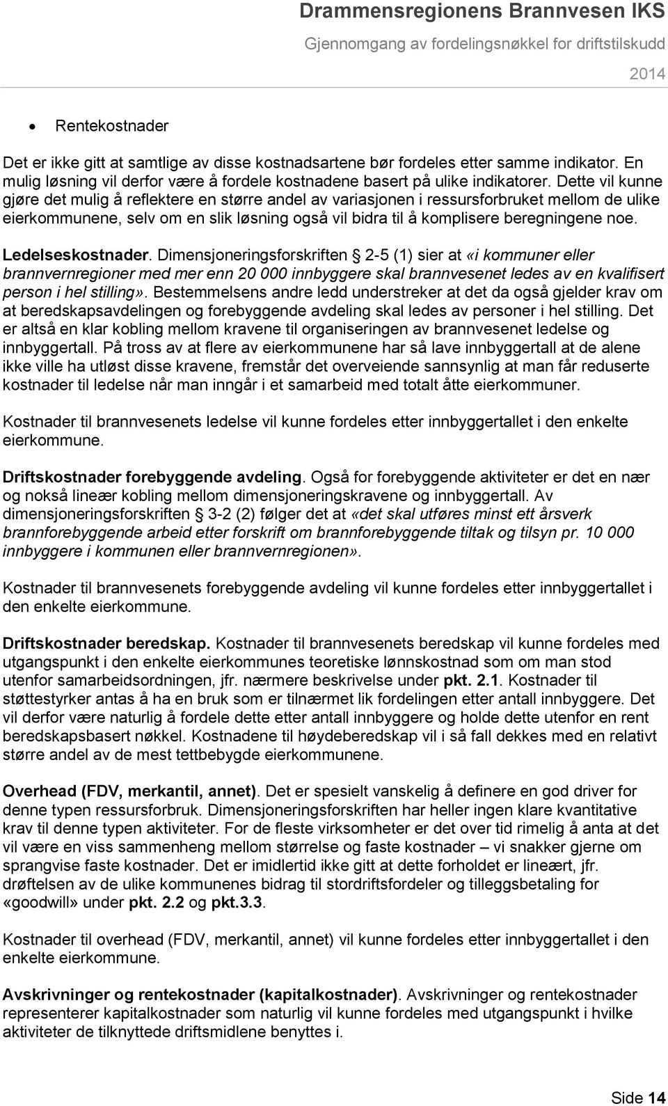 Ledelseskostnader. Dimensjoneringsforskriften 2-5 (1) sier at «i kommuner eller brannvernregioner med mer enn 20 000 innbyggere skal brannvesenet ledes av en kvalifisert person i hel stilling».