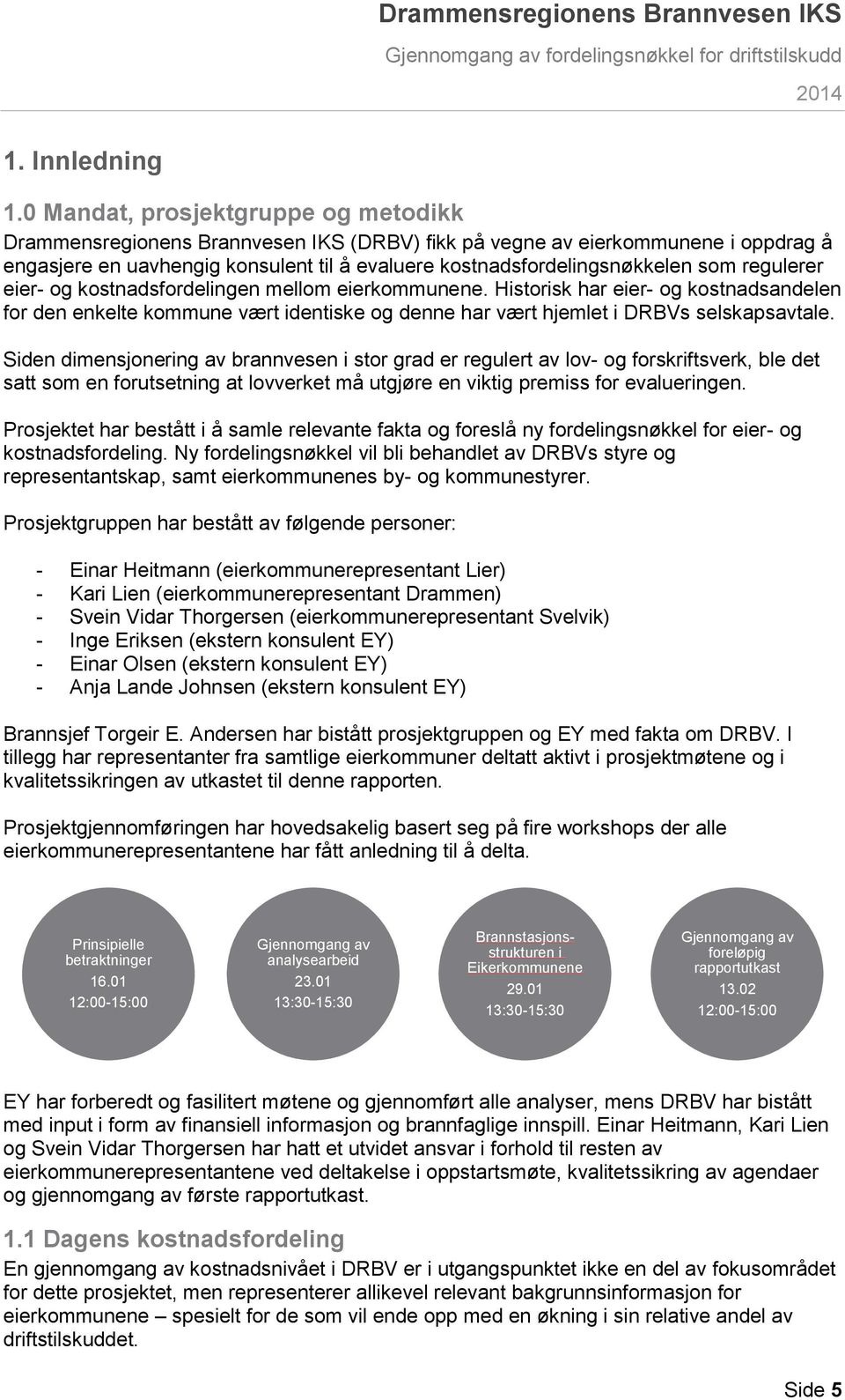 regulerer eier- og kostnadsfordelingen mellom eierkommunene. Historisk har eier- og kostnadsandelen for den enkelte kommune vært identiske og denne har vært hjemlet i DRBVs selskapsavtale.