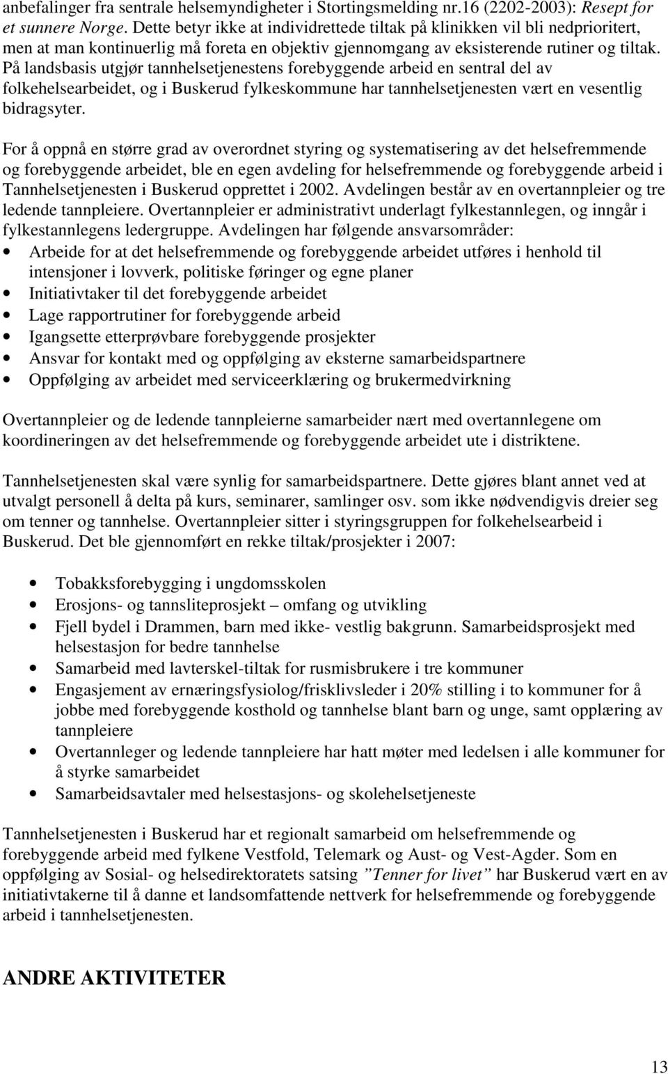 På landsbasis utgjør tannhelsetjenestens forebyggende arbeid en sentral del av folkehelsearbeidet, og i Buskerud fylkeskommune har tannhelsetjenesten vært en vesentlig bidragsyter.