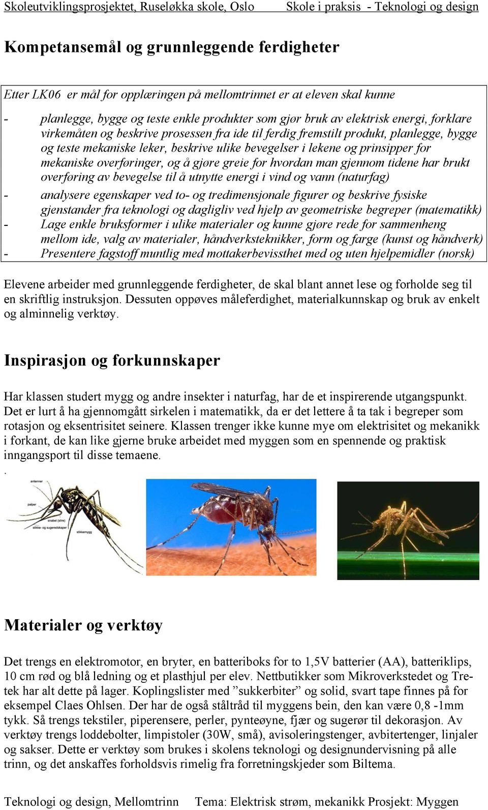 og å gjøre greie for hvordan man gjennom tidene har brukt overføring av bevegelse til å utnytte energi i vind og vann (naturfag) - analysere egenskaper ved to- og tredimensjonale figurer og beskrive