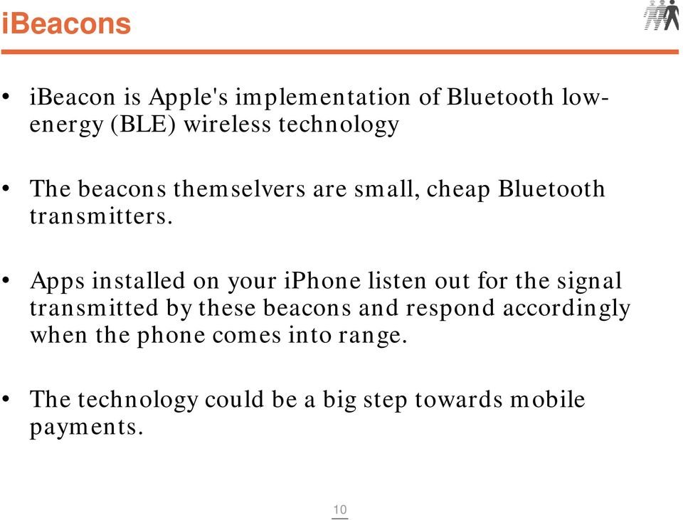 Apps installed on your iphone listen out for the signal transmitted by these beacons and
