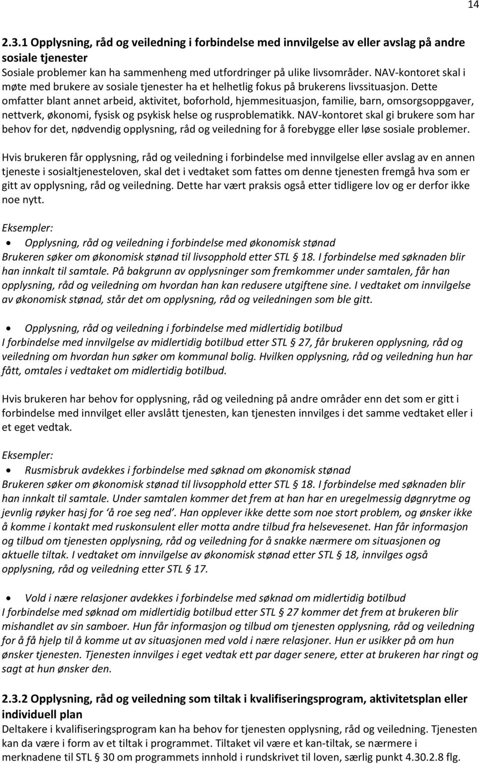 Dette omfatter blant annet arbeid, aktivitet, boforhold, hjemmesituasjon, familie, barn, omsorgsoppgaver, nettverk, økonomi, fysisk og psykisk helse og rusproblematikk.