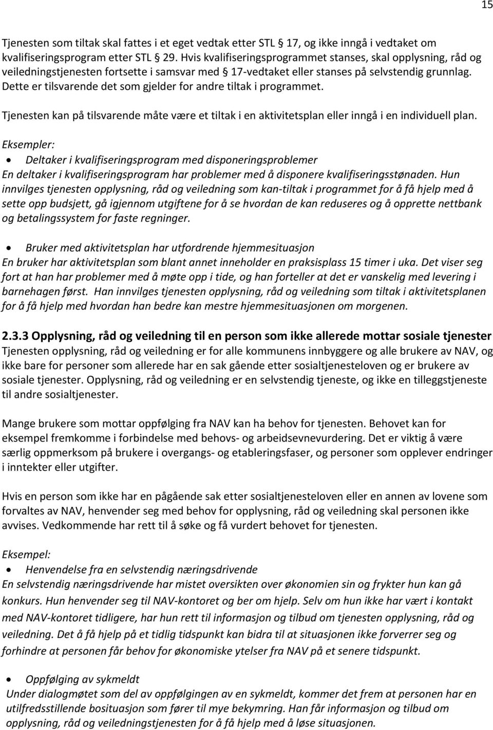 Dette er tilsvarende det som gjelder for andre tiltak i programmet. Tjenesten kan på tilsvarende måte være et tiltak i en aktivitetsplan eller inngå i en individuell plan.