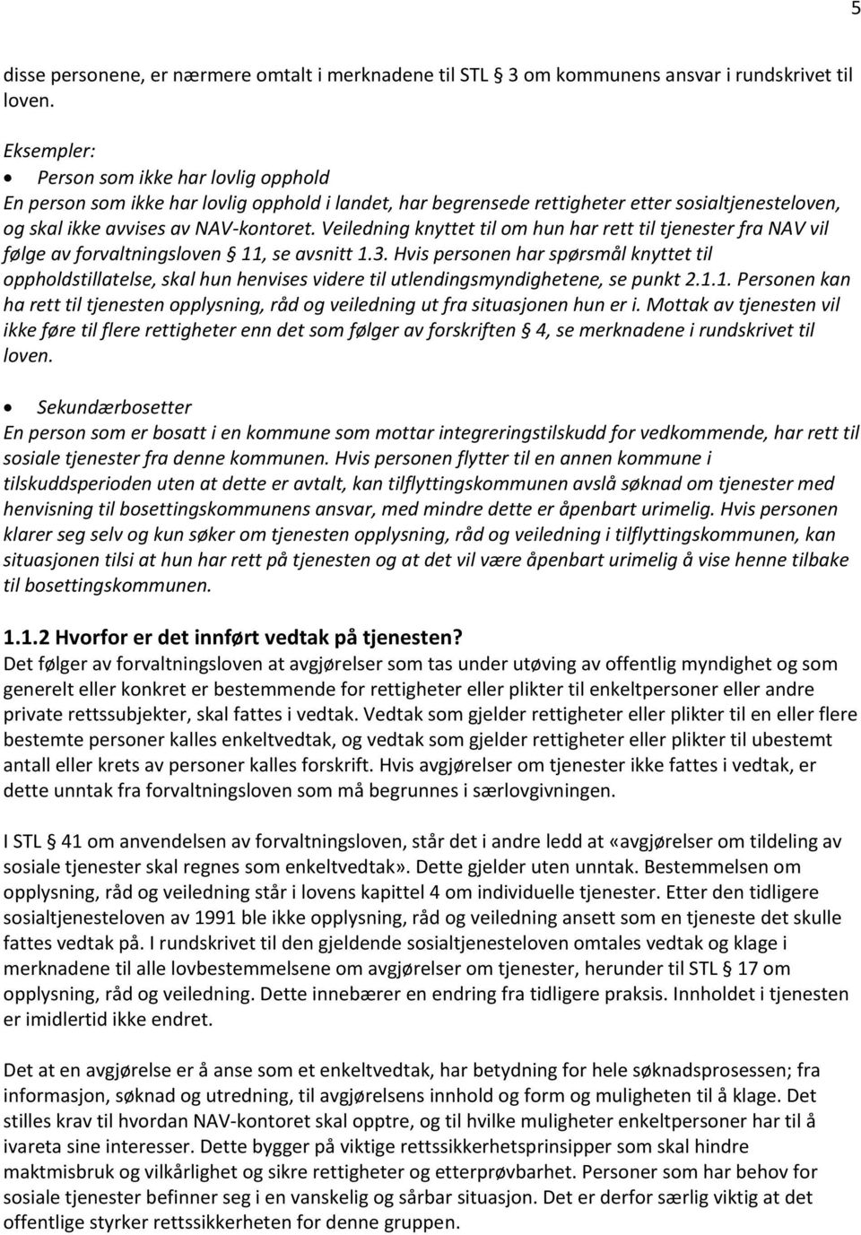 Veiledning knyttet til om hun har rett til tjenester fra NAV vil følge av forvaltningsloven 11, se avsnitt 1.3.