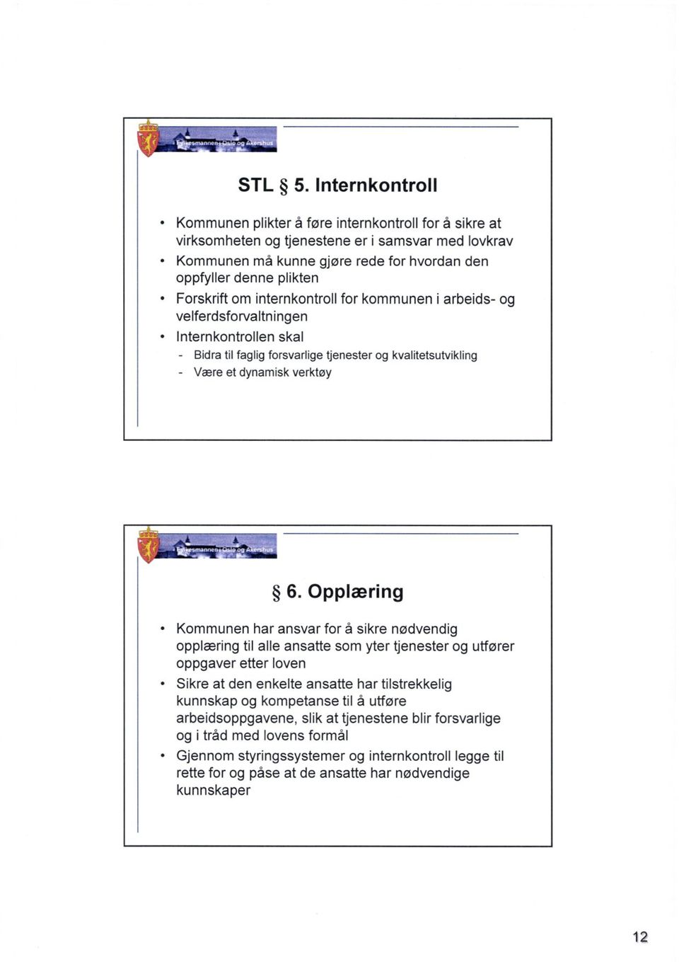 Forskrift om internkontroll for kommunen i arbeids- og velferdsforvaltningen Internkontrollen skal Bidra til faglig forsvarlige tjenester og kvalitetsutvikling Være et dynamisk verktøy 6.