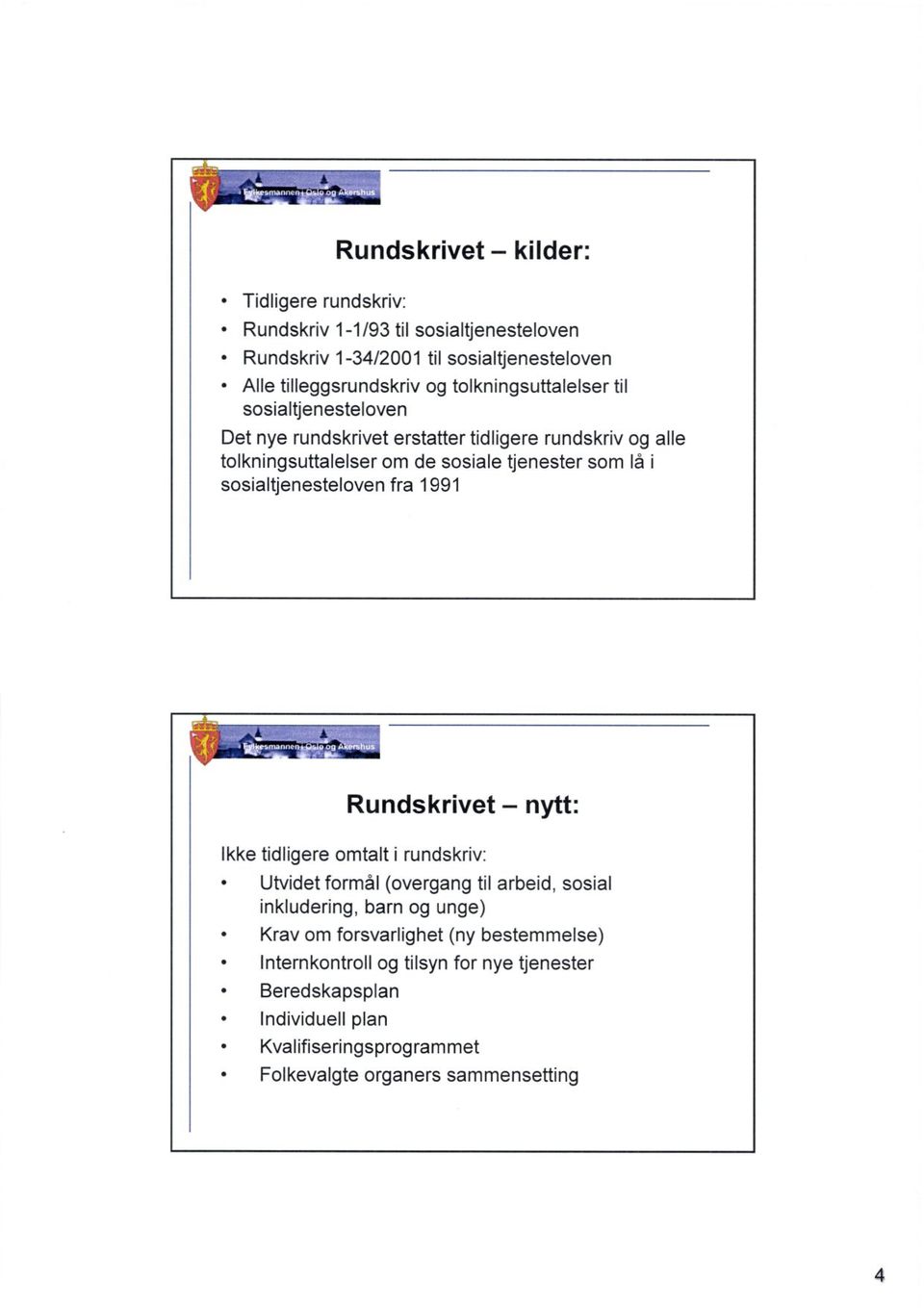 sosialtjenesteloven fra 1991 Rundskrivet nytt: Ikke tidligere omtalt i rundskriv: Utvidet formål (overgang til arbeid, sosial inkludering, barn og unge) Krav