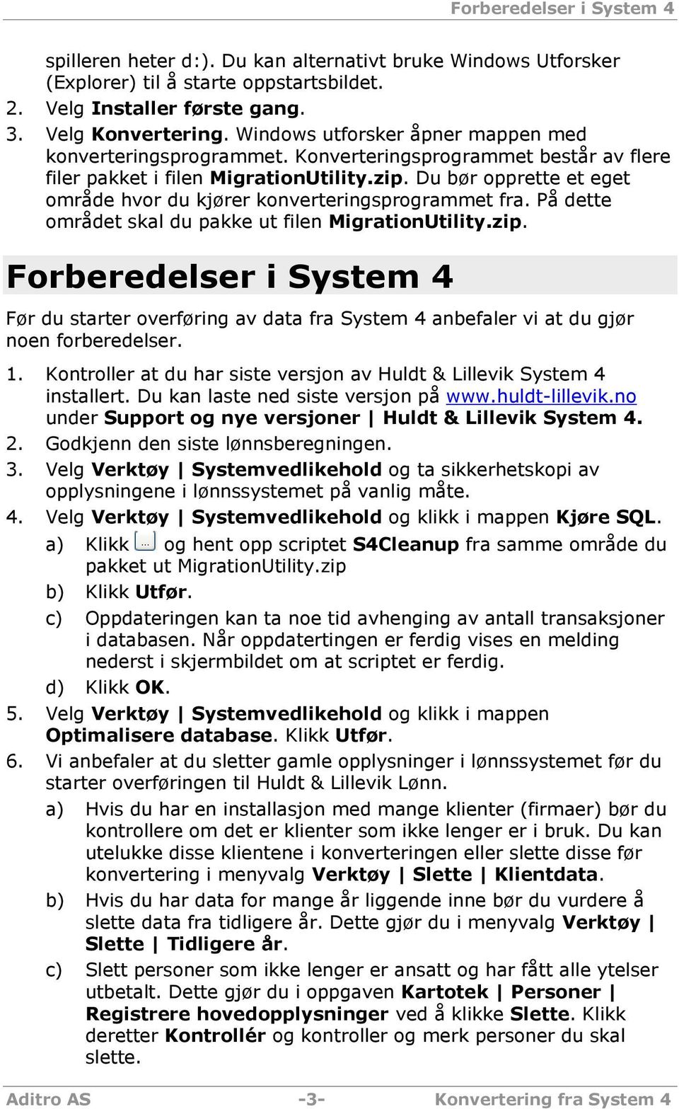 Du bør opprette et eget område hvor du kjører konverteringsprogrammet fra. På dette området skal du pakke ut filen MigrationUtility.zip.