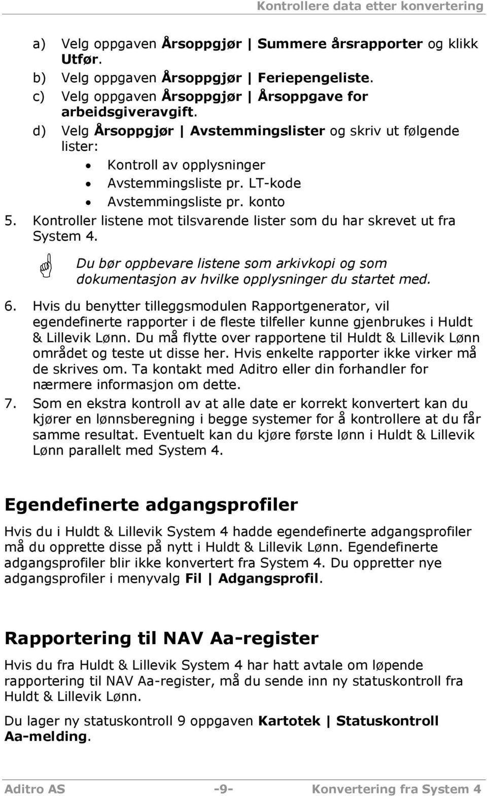 LT-kode Avstemmingsliste pr. konto 5. Kontroller listene mot tilsvarende lister som du har skrevet ut fra System 4.