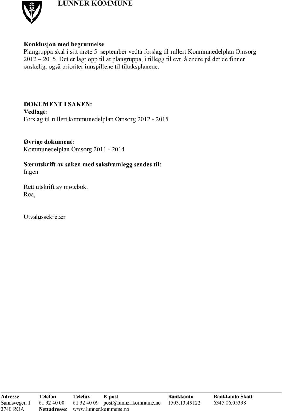 DOKUMENT I SAKEN: Vedlagt: Forslag til rullert kommunedelplan Omsorg 2012-2015 Øvrige dokument: Kommunedelplan Omsorg 2011-2014 Særutskrift av saken med saksframlegg sendes