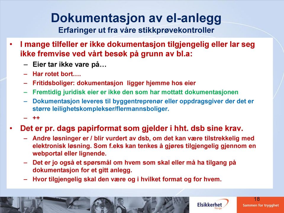 Fritidsboliger: dokumentasjon ligger hjemme hos eier Fremtidig juridisk eier er ikke den som har mottatt dokumentasjonen Dokumentasjon leveres til byggentreprenør eller oppdragsgiver der det er