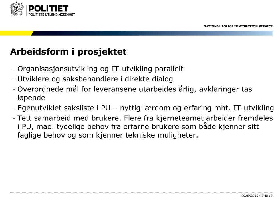 lærdom og erfaring mht. IT-utvikling - Tett samarbeid med brukere. Flere fra kjerneteamet arbeider fremdeles i PU, mao.