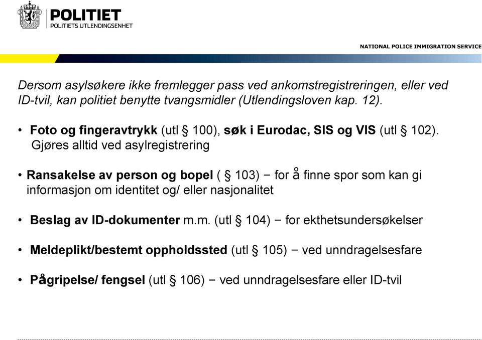 Gjøres alltid ved asylregistrering Ransakelse av person og bopel ( 103) for å finne spor som kan gi informasjon om identitet og/ eller