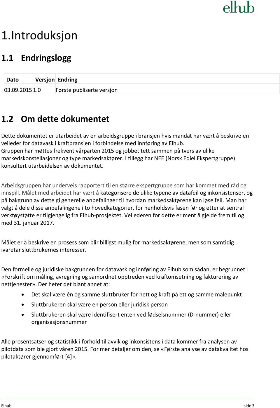 Gruppen har møttes frekvent vårparten 2015 og jobbet tett sammen på tvers av ulike markedskonstellasjoner og type markedsaktører.