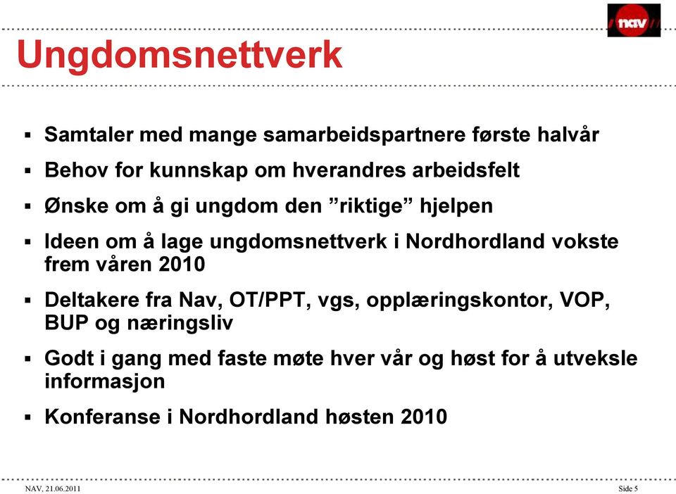 frem våren 2010 Deltakere fra Nav, OT/PPT, vgs, opplæringskontor, VOP, BUP og næringsliv Godt i gang med