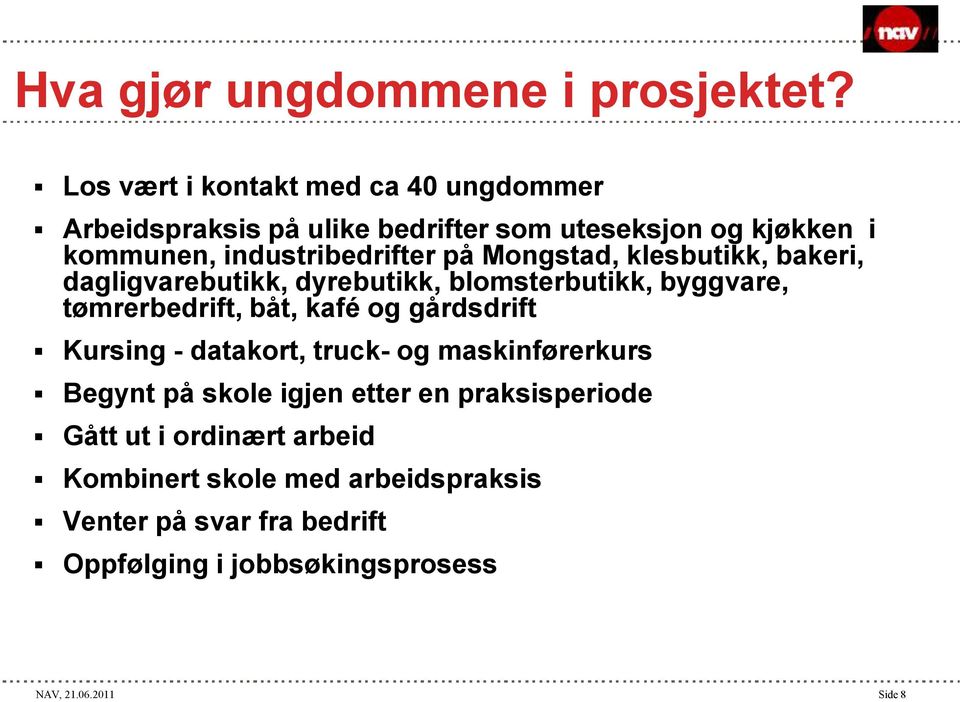 Mongstad, klesbutikk, bakeri, dagligvarebutikk, dyrebutikk, blomsterbutikk, byggvare, tømrerbedrift, båt, kafé og gårdsdrift