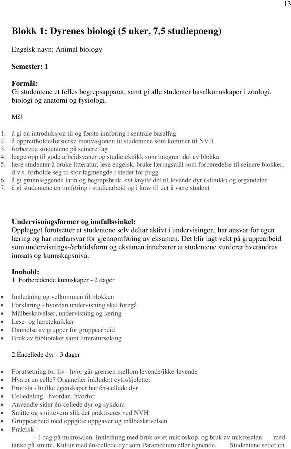 forberede studentene på seinere fag 4. legge opp til gode arbeidsvaner og studieteknikk som integrert del av blokka 5.