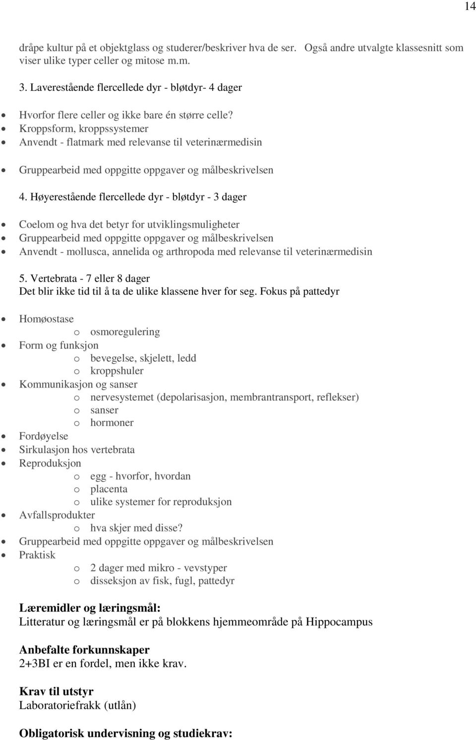 Kroppsform, kroppssystemer Anvendt - flatmark med relevanse til veterinærmedisin Gruppearbeid med oppgitte oppgaver og målbeskrivelsen 4.