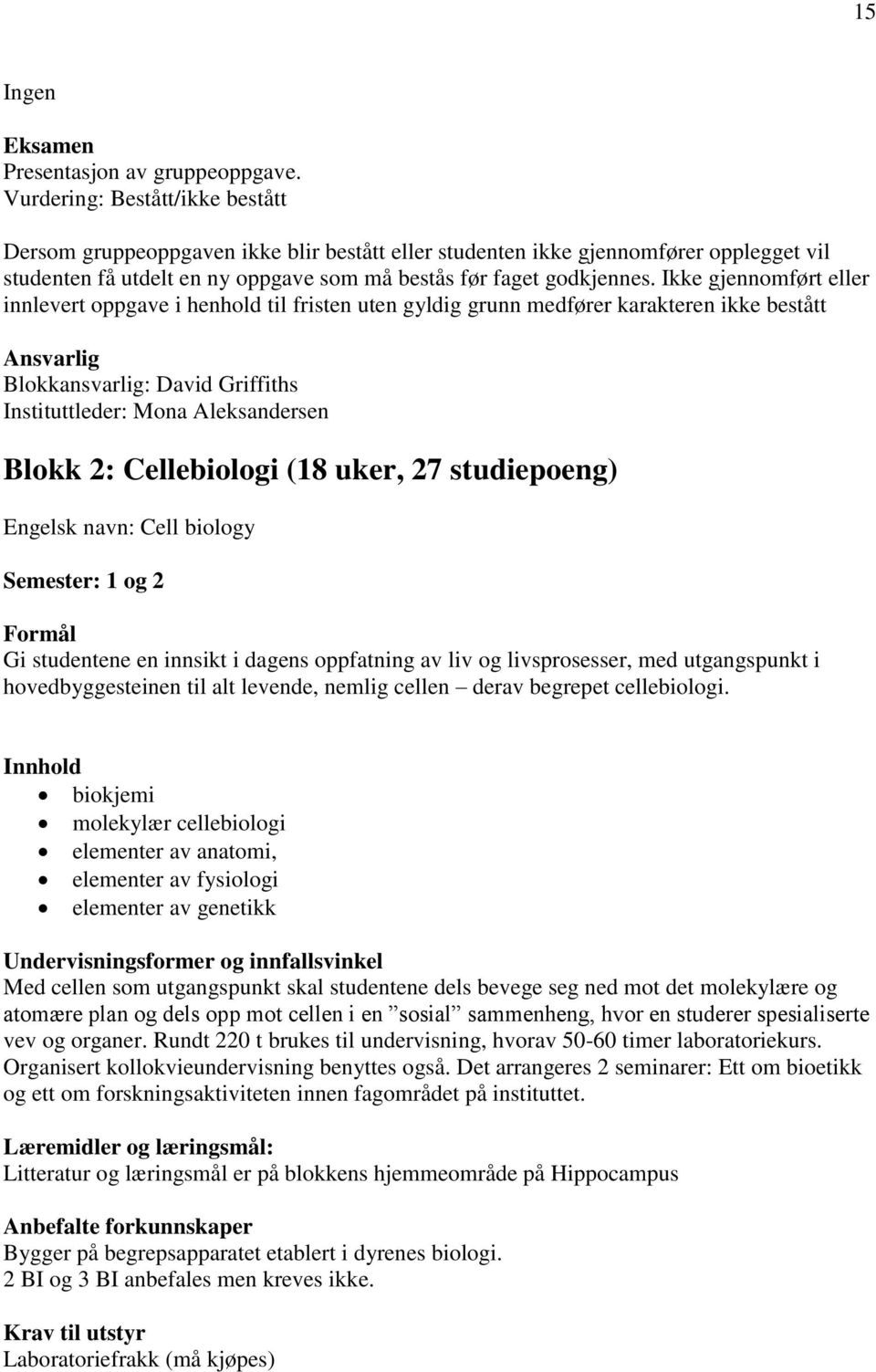 Ikke gjennomført eller innlevert oppgave i henhold til fristen uten gyldig grunn medfører karakteren ikke bestått Ansvarlig Blokkansvarlig: David Griffiths Instituttleder: Mona Aleksandersen Blokk 2: