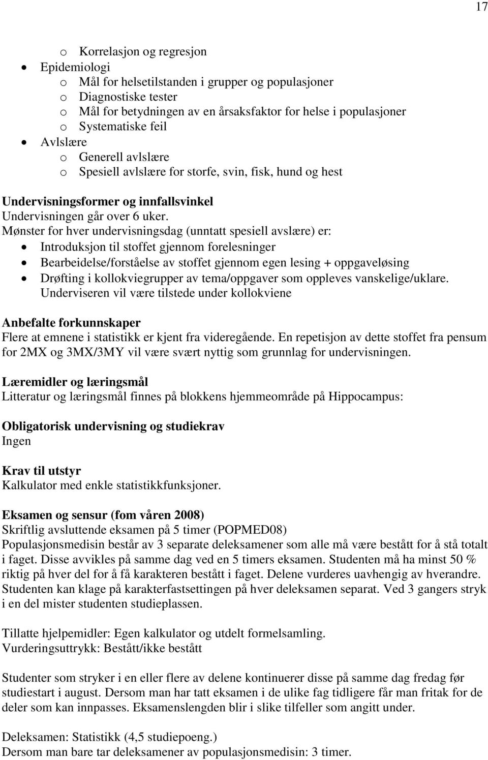 Mønster for hver undervisningsdag (unntatt spesiell avslære) er: Introduksjon til stoffet gjennom forelesninger Bearbeidelse/forståelse av stoffet gjennom egen lesing + oppgaveløsing Drøfting i