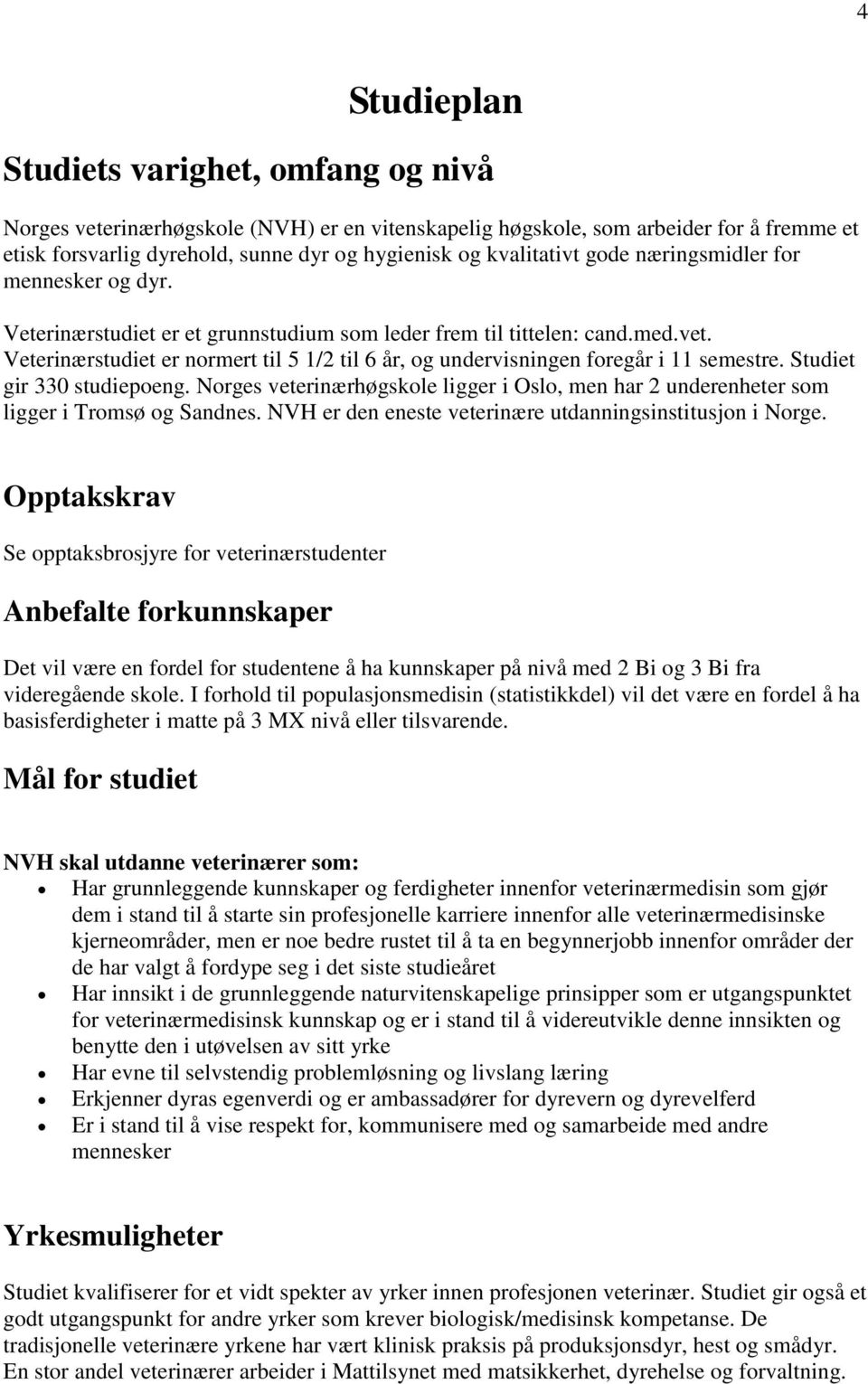 Veterinærstudiet er normert til 5 1/2 til 6 år, og undervisningen foregår i 11 semestre. Studiet gir 330 studiepoeng.