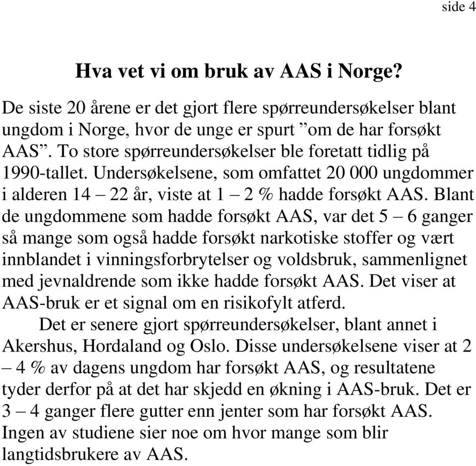 Blant de ungdommene som hadde forsøkt AAS, var det 5 6 ganger så mange som også hadde forsøkt narkotiske stoffer og vært innblandet i vinningsforbrytelser og voldsbruk, sammenlignet med jevnaldrende