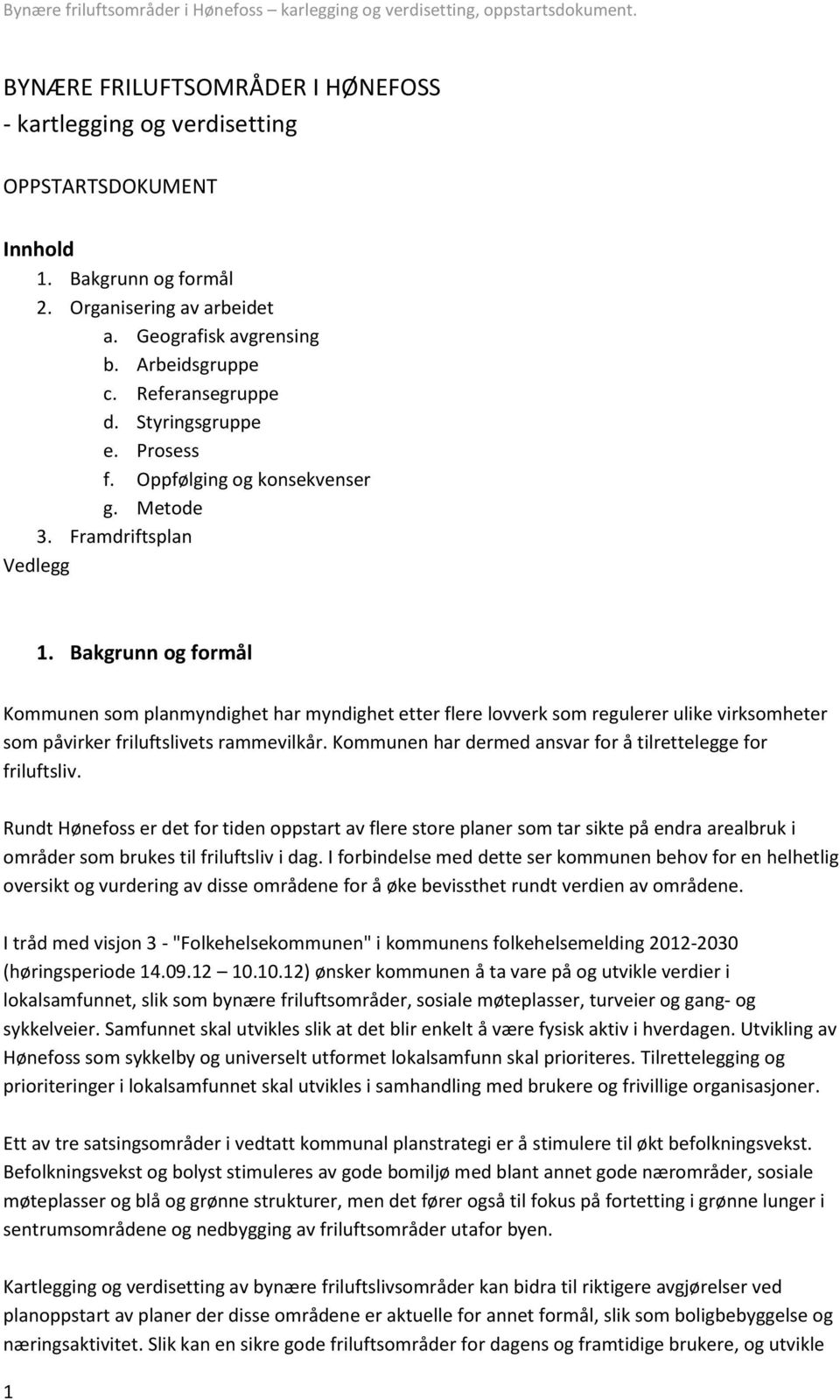 Bakgrunn og formål Kommunen som planmyndighet har myndighet etter flere lovverk som regulerer ulike virksomheter som påvirker friluftslivets rammevilkår.