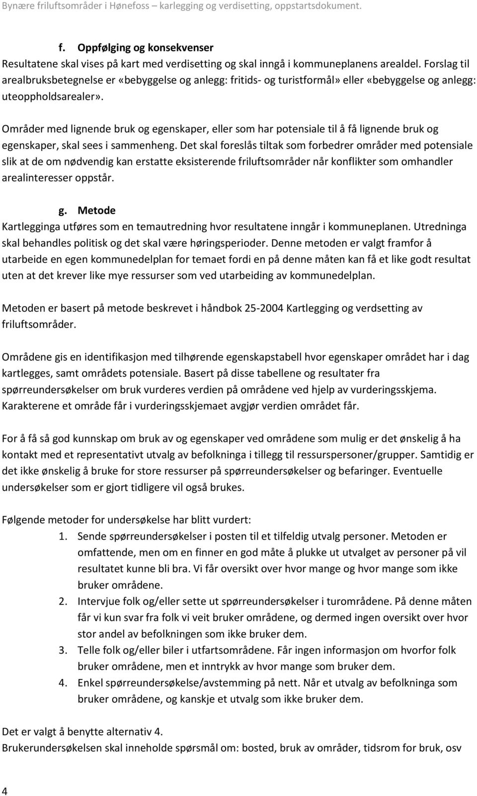 Områder med lignende bruk og egenskaper, eller som har potensiale til å få lignende bruk og egenskaper, skal sees i sammenheng.