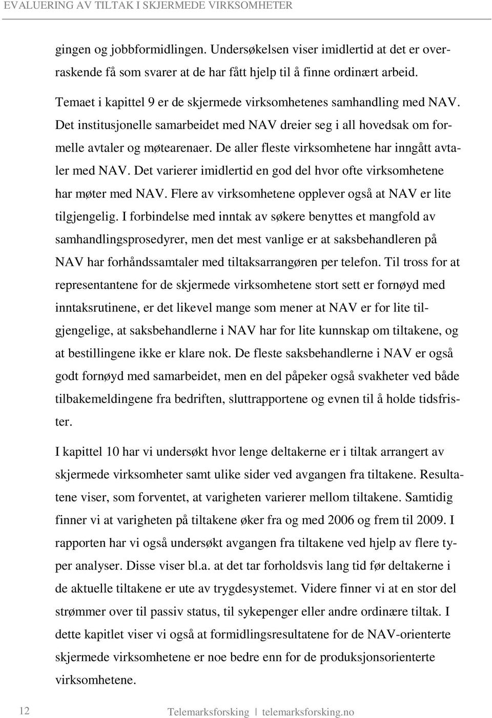 De aller fleste virksomhetene har inngått avtaler med NAV. Det varierer imidlertid en god del hvor ofte virksomhetene har møter med NAV.