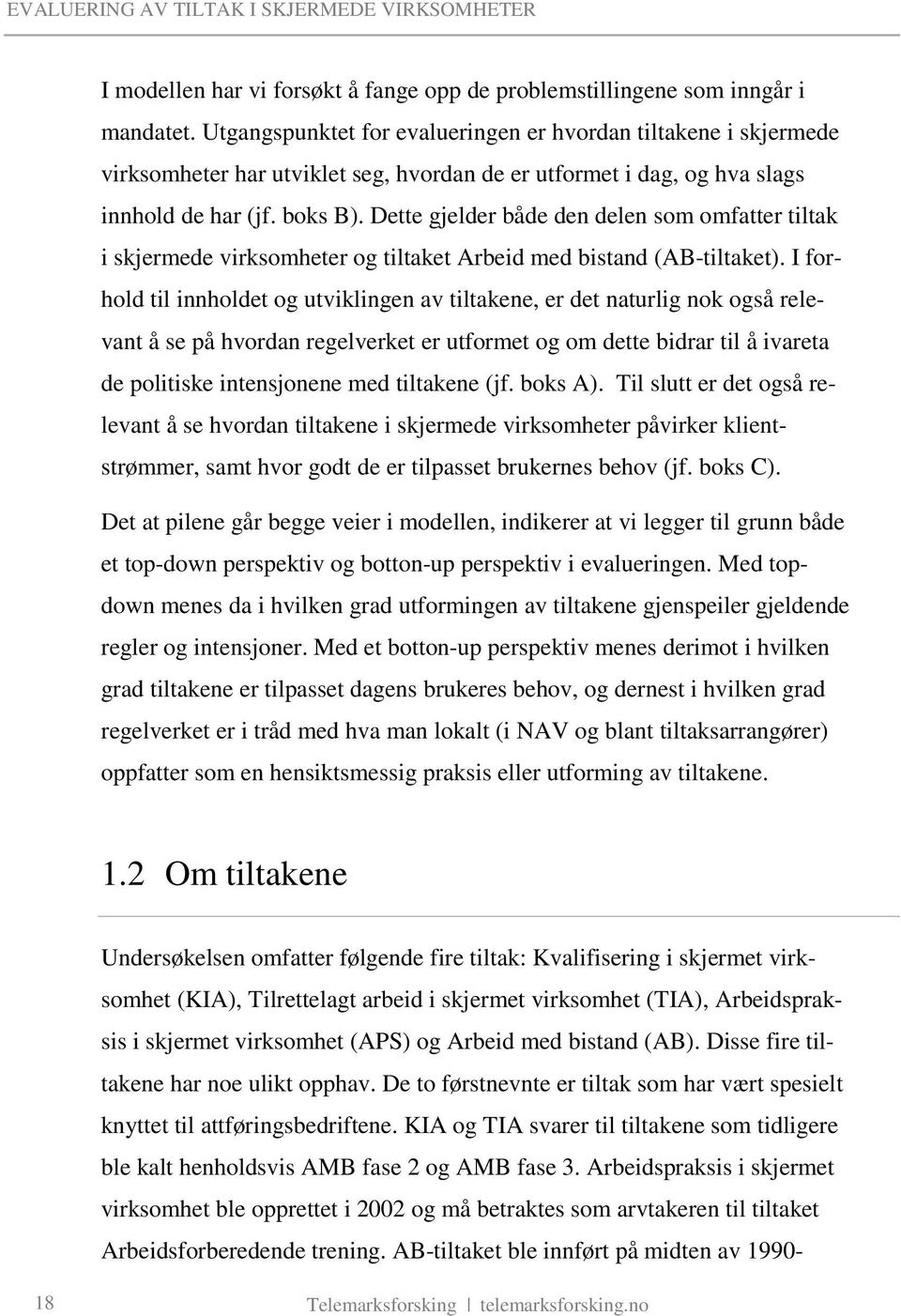 Dette gjelder både den delen som omfatter tiltak i skjermede virksomheter og tiltaket Arbeid med bistand (AB-tiltaket).