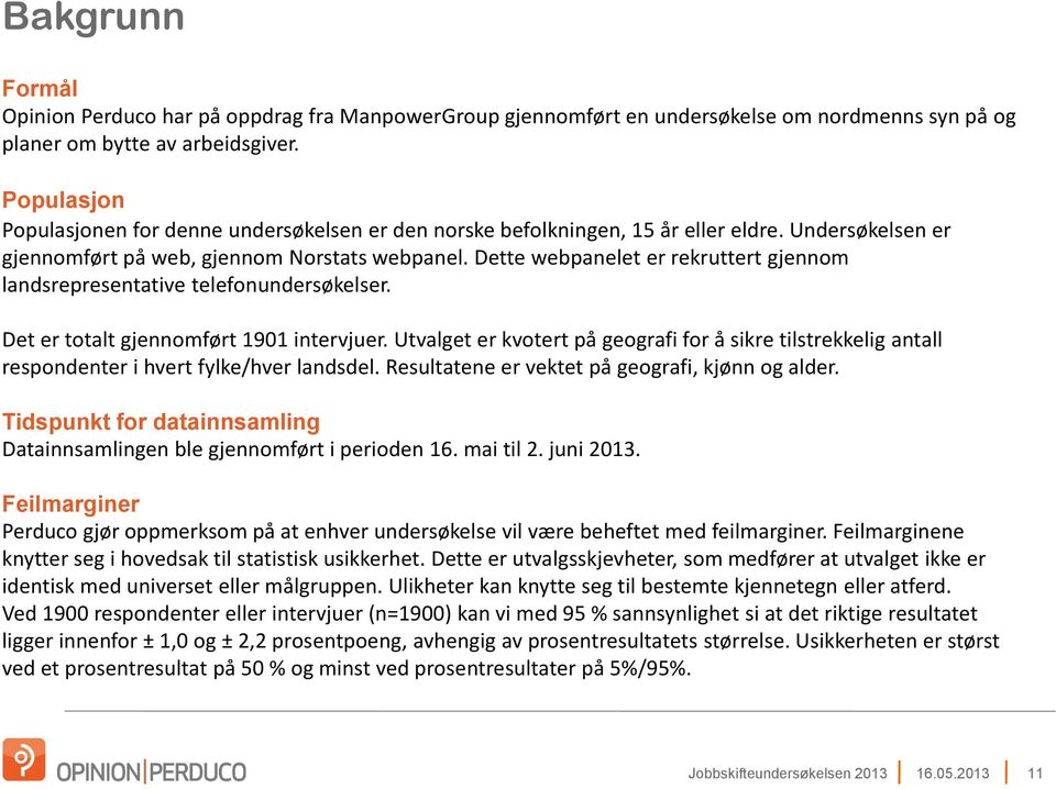 Dette webpanelet er rekruttert gjennom landsrepresentative telefonundersøkelser. Det er totalt gjennomført 1901 intervjuer.